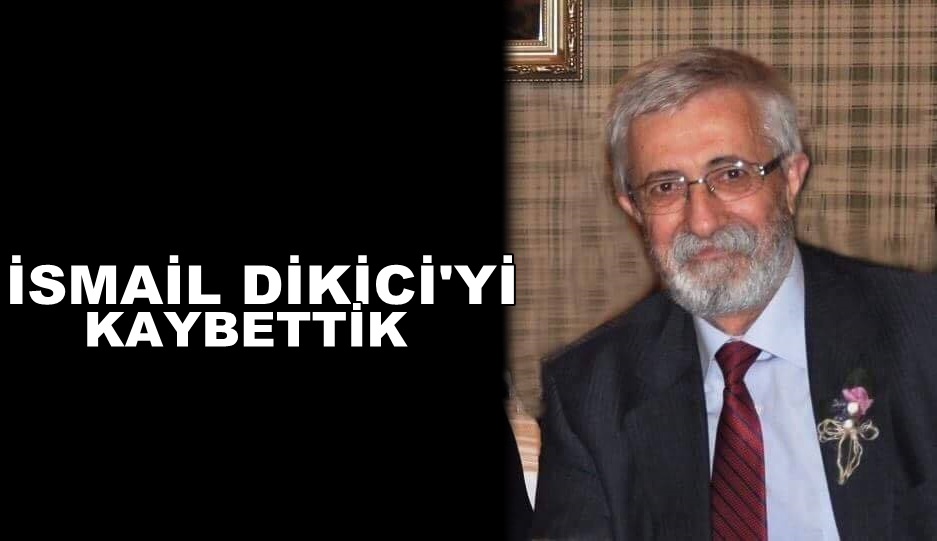 İsmail Dikici’yi kaybettik