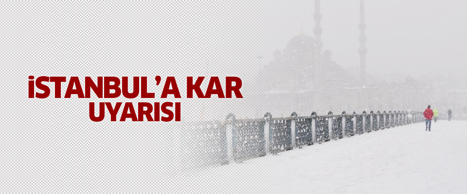 İstanbul’a kar yağışı uyarısı