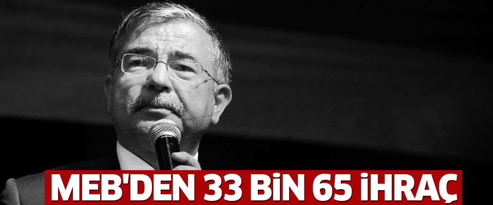 MEB’den 33 bin 65 personel ihraç edildi