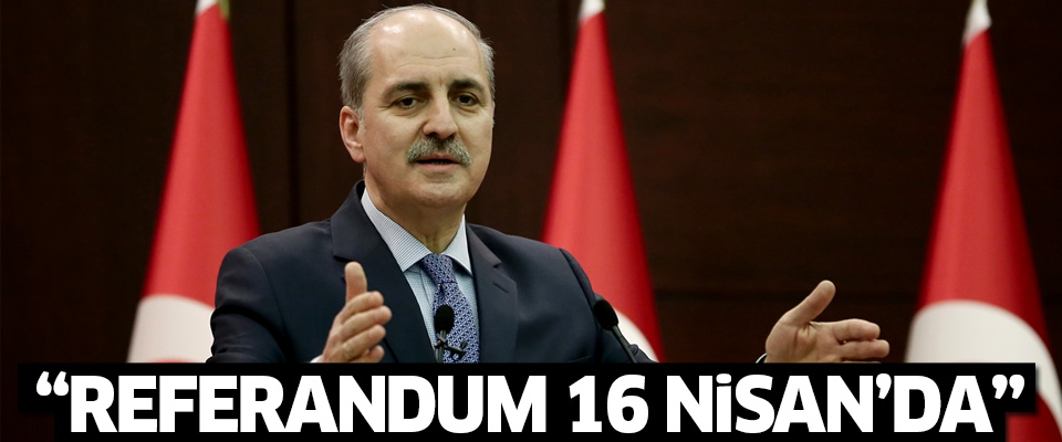 Kurtulmuş: Referandum muhtemelen 16 Nisan’da