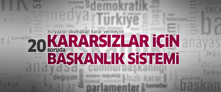 Kararsızlar için 20 soruda başkanlık sistemi
