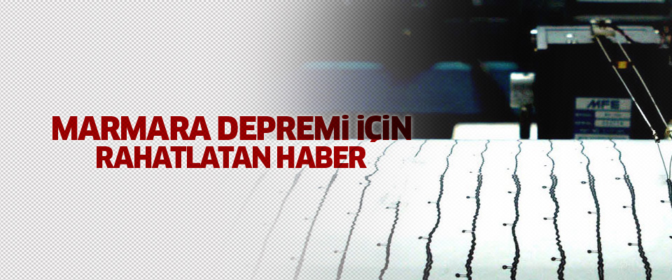 Marmara Depremi için rahatlatan haber