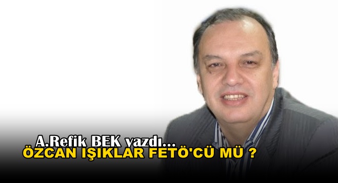 Özcan Işıklar FETÖ’cü mü?