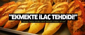Ekmekte ilaç tehdidi!