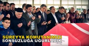 Süreyya Komutanımızı Sonsuzluğa Uğurladık