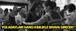 YGS adayları hangi kimlikle sınava girecek?