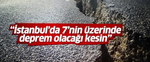 ‘İstanbul’da 7’nin üzerinde deprem olacağı kesin’