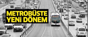 Metrobüslerde yeni dönem başlıyor