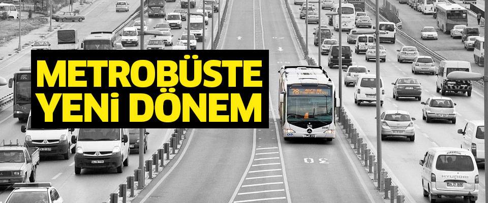 Metrobüslerde yeni dönem başlıyor