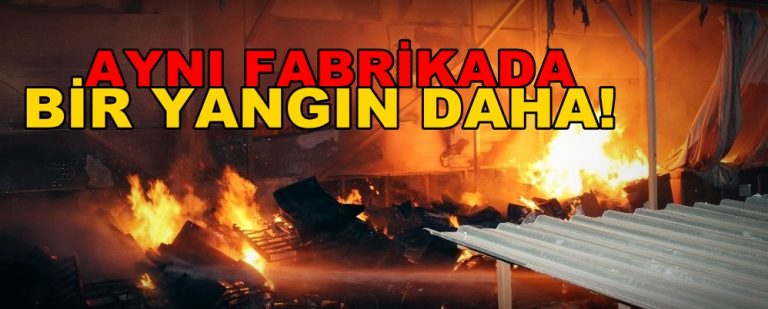 Aynı fabrika yine yandı…