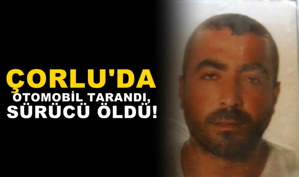 Çorlu’da Otomobil Tarandı, Sürücü Öldü