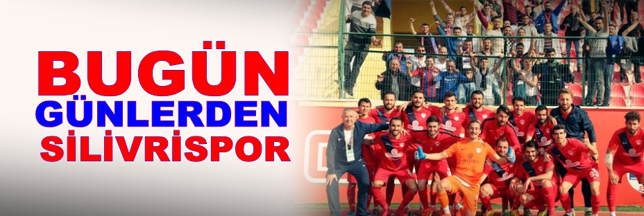 Bugün günlerden Silivrispor