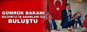 Bakan Tüfenkci Silivri’li İş Adamları İle Buluştu