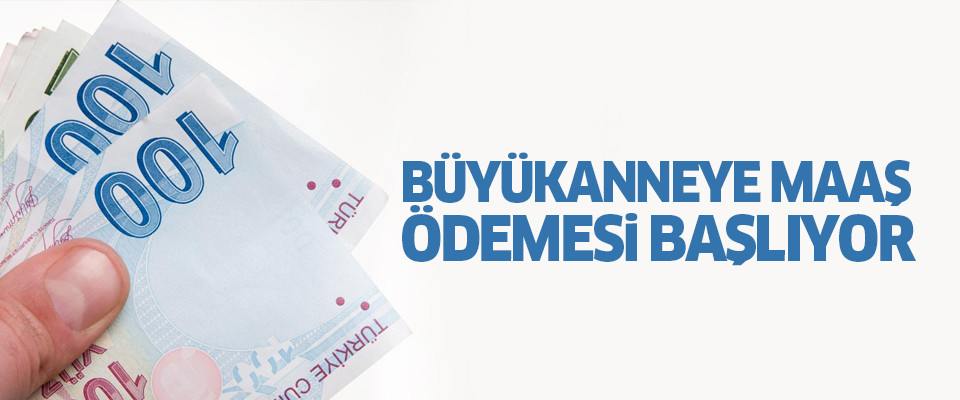 Büyükanneye maaş ödemesi başlıyor
