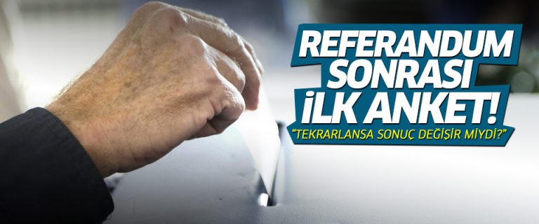 Referandum sonrası ilk anket yapıldı! İşte sonuçlar…