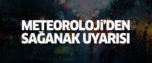 Meteoroloji’den sağanak uyarısı