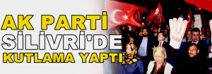 AK Parti Silivri’de Referandum’u Kutladı