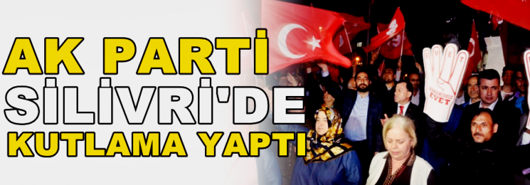 AK Parti Silivri’de Referandum’u Kutladı