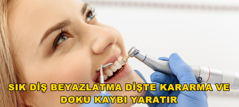 SIK DİŞ BEYAZLATMA DİŞTE KARARMA VE DOKU KAYBI YARATIR