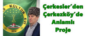 Çerkesler’den Çerkezköy’de Anlamlı Proje