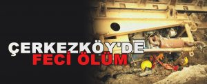 İş Makinesinin Altında Kalan Işçi Hayatını Kaybetti