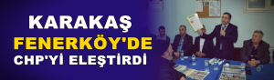 Karakaş Fenerköy’de CHP’yi eleştirdi