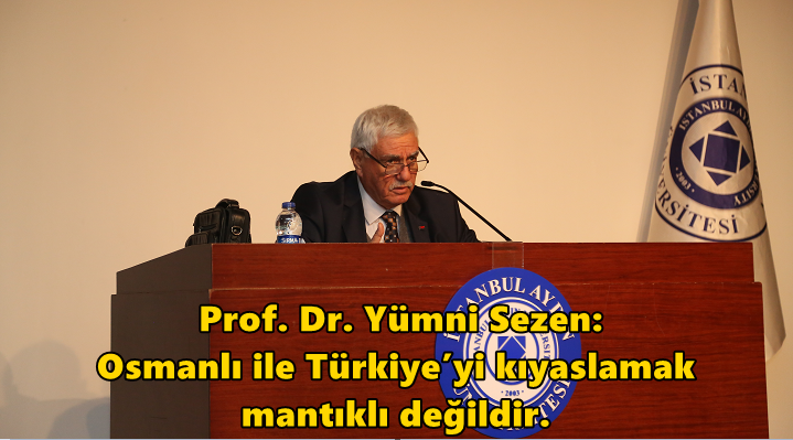“OSMANLI’YLA TÜRKİYE’Yİ KIYASLAMAK MANTIKSIZ”