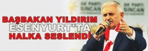 Başbakan Yıldırım Esenyurt’ta halka seslendi