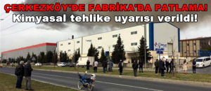 Çerkezköy’de fabrikada patlama! Kimyasal tehlike uyarısı verildi