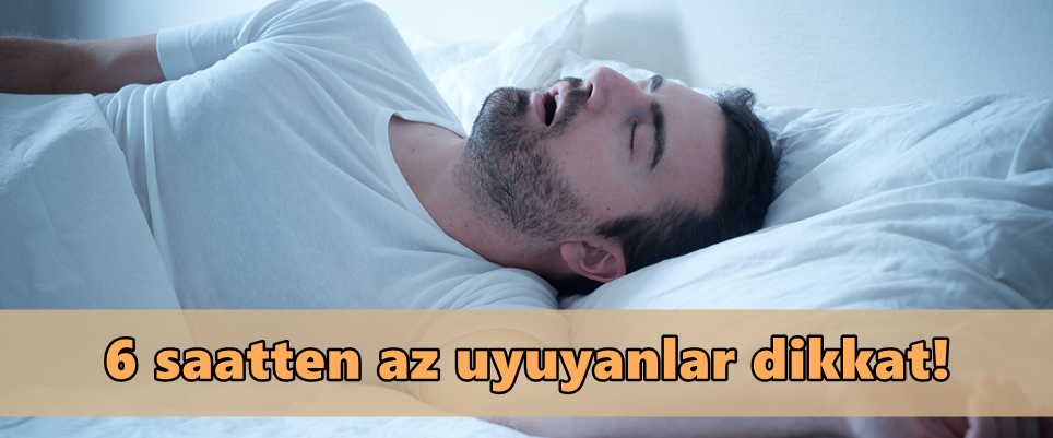 6 saatten az uyuyanlar dikkat!