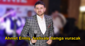 Ahmet Ermiş, festivale damga vuracak