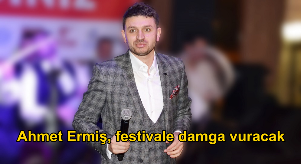 Ahmet Ermiş, festivale damga vuracak