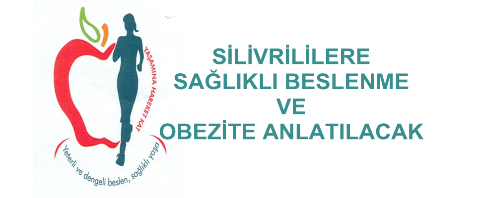 SİLİVRİLİLERE SAĞLIKLI BESLENME VE OBEZİTE ANLATILACAK