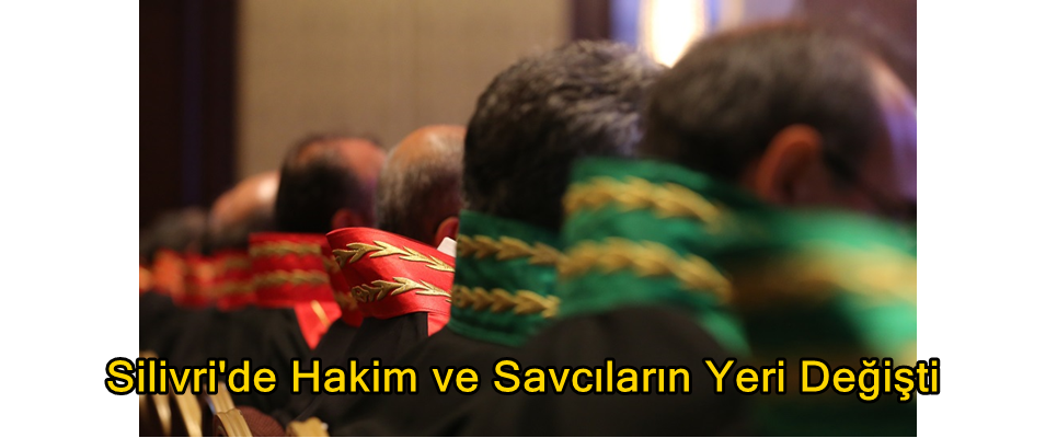 Silivri’de hâkim ve savcıların yeri değişti