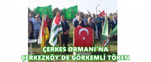 ÇERKES ORMANI’NA ÇERKEZKÖY’DE GÖRKEMLİ TÖREN