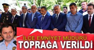 İlçe Emniyet Müdürü Toprağa Verildi