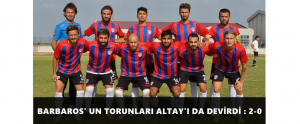 BARBAROS’ UN TORUNLARI ALTAY’I DA DEVİRDİ : 2-0