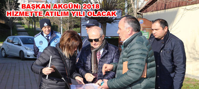 BAŞKAN AKGÜN: 2018 HİZMETTE ATILIM YILI OLACAK