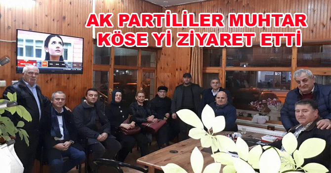 AK PARTİLİLER MUHTAR KÖSE Yİ ZİYARET ETTİ