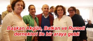 Başkan Akgün, Balkan ve Rumeli dernekleri ile bir araya geldi