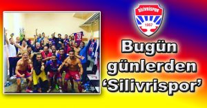 BU GÜN GÜNLERDEN SİLİVRİSPOR