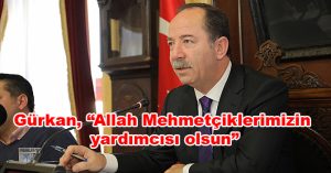 “ALLAH MEHMETÇİKLERİMİZİN YARDIMCISI OLSUN”