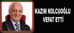 KAZIM KOLCUOĞLU VEFAT ETTİ