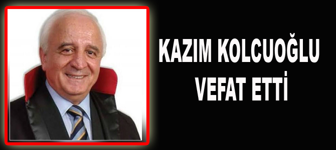 KAZIM KOLCUOĞLU VEFAT ETTİ