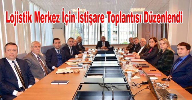 Lojistik Merkez İçin İstişare Toplantısı Düzenlendi