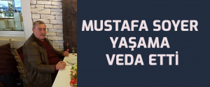 MUSTAFA SOYER YAŞAMA VEDA ETTİ