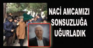 NACİ AMCAMIZI SONSUZLUĞA UĞURLADIK