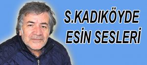 S.KADIKÖYDE ESİN SESLERİ