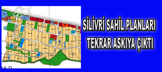 SİLİVRİ SAHİL PLANLARI TEKRAR ASKIYA ÇIKTI