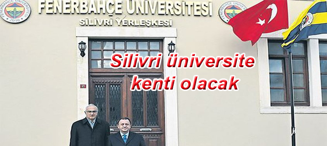 Silivri üniversite kenti olacak